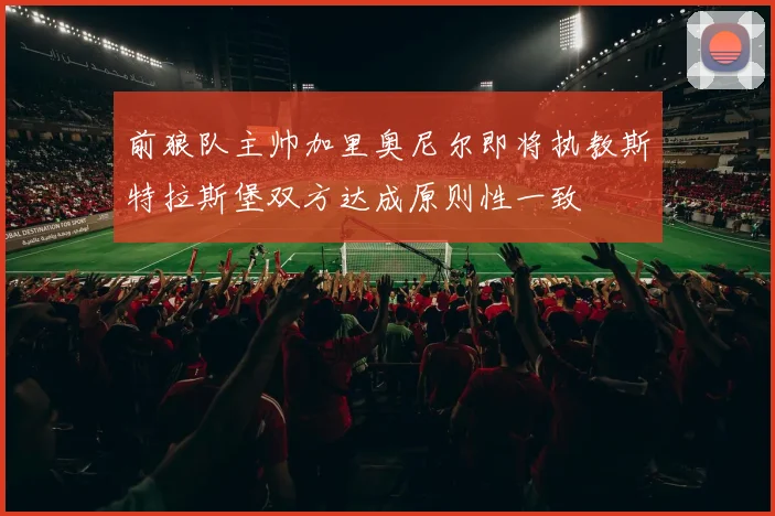 前狼队主帅加里奥尼尔即将执教斯特拉斯堡双方达成原则性一致