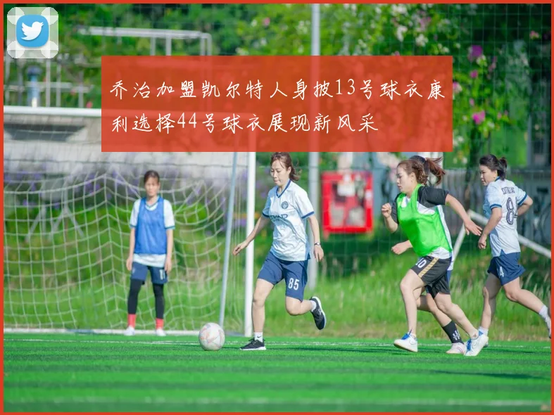 乔治加盟凯尔特人身披13号球衣康利选择44号球衣展现新风采